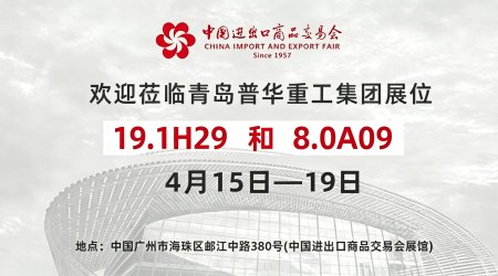 普華重工將參與第139屆廣交會，誠邀新老朋友蒞臨展位交流